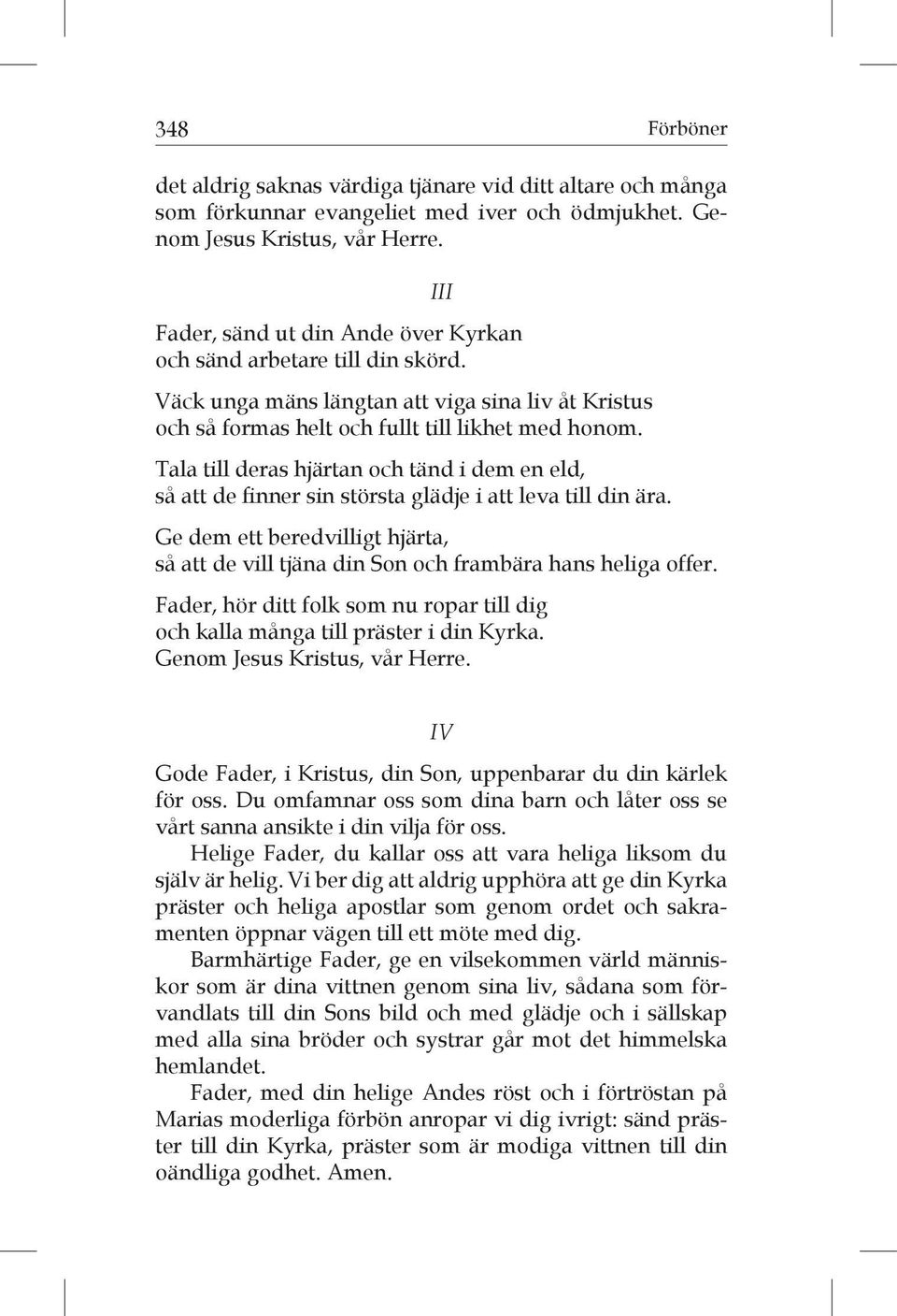 Tala till deras hjärtan och tänd i dem en eld, så att de finner sin största glädje i att leva till din ära. Ge dem ett beredvilligt hjärta, så att de vill tjäna din Son och frambära hans heliga offer.