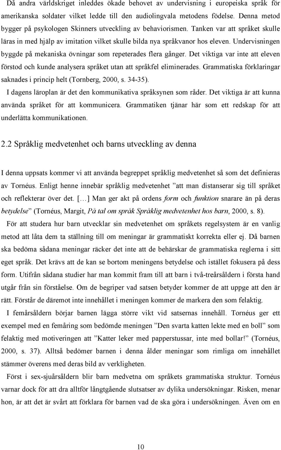 Undervisningen byggde på mekaniska övningar som repeterades flera gånger. Det viktiga var inte att eleven förstod och kunde analysera språket utan att språkfel eliminerades.