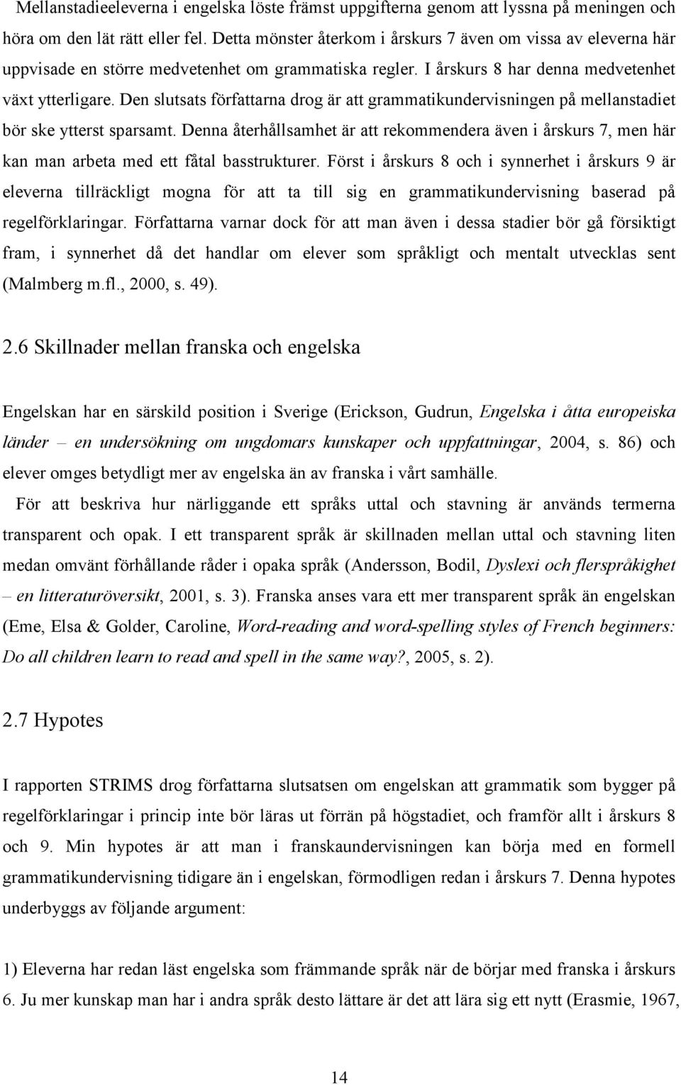 Den slutsats författarna drog är att grammatikundervisningen på mellanstadiet bör ske ytterst sparsamt.