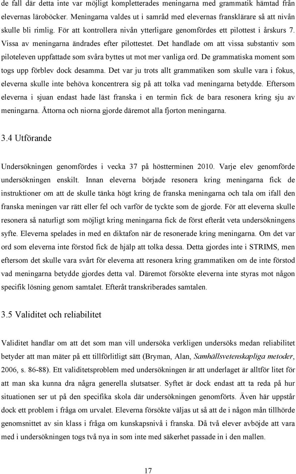 Det handlade om att vissa substantiv som piloteleven uppfattade som svåra byttes ut mot mer vanliga ord. De grammatiska moment som togs upp förblev dock desamma.