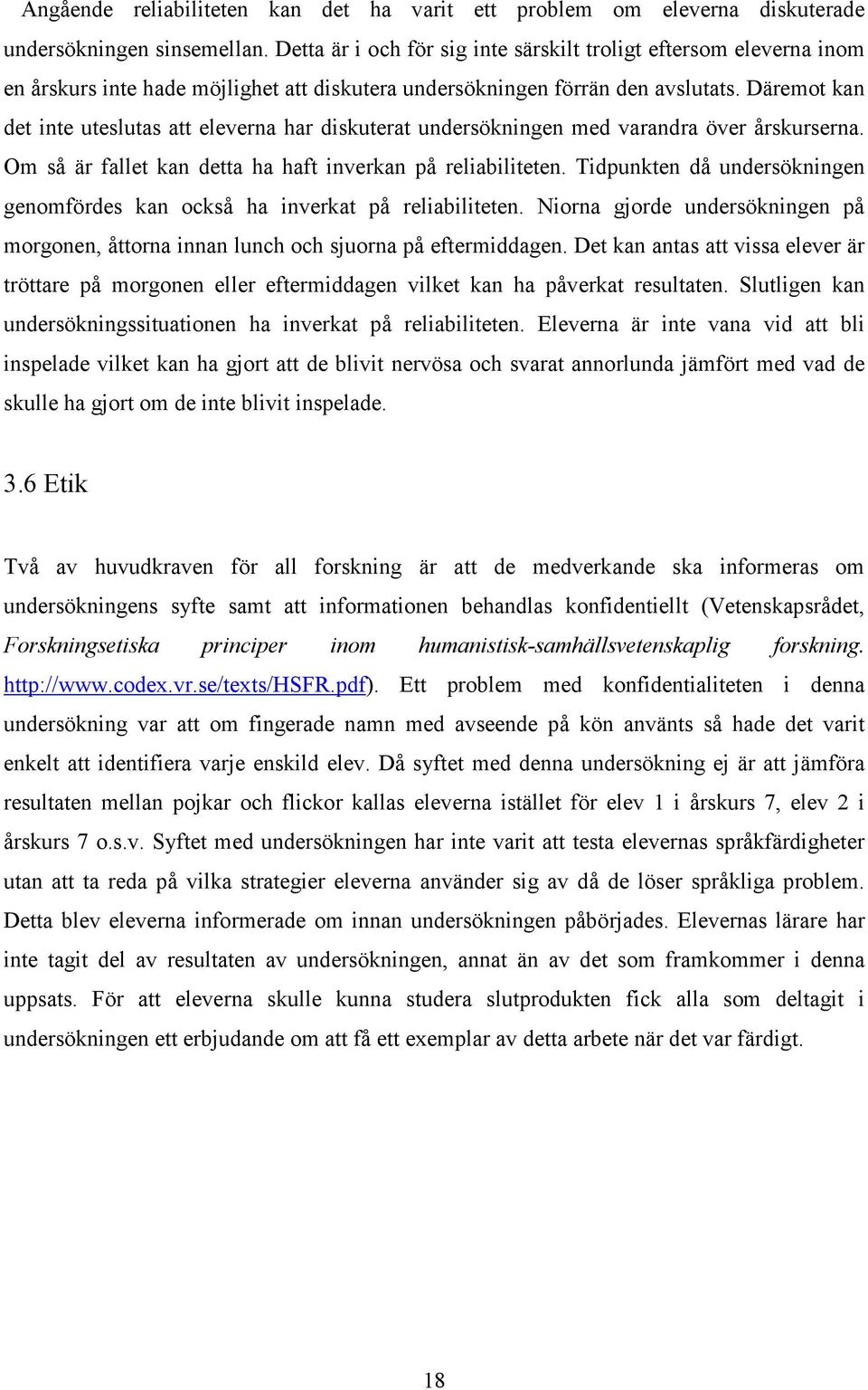 Däremot kan det inte uteslutas att eleverna har diskuterat undersökningen med varandra över årskurserna. Om så är fallet kan detta ha haft inverkan på reliabiliteten.