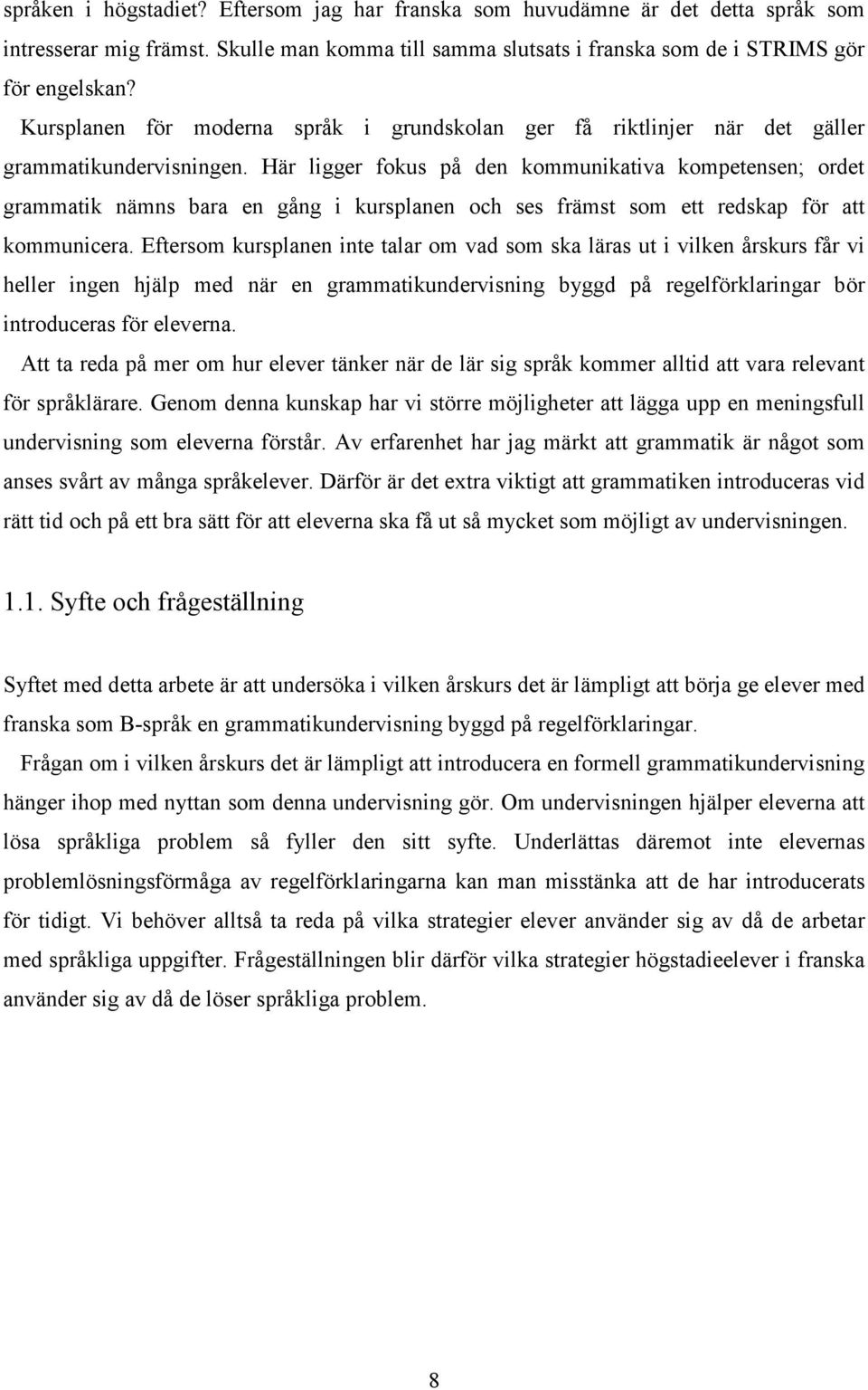 Här ligger fokus på den kommunikativa kompetensen; ordet grammatik nämns bara en gång i kursplanen och ses främst som ett redskap för att kommunicera.