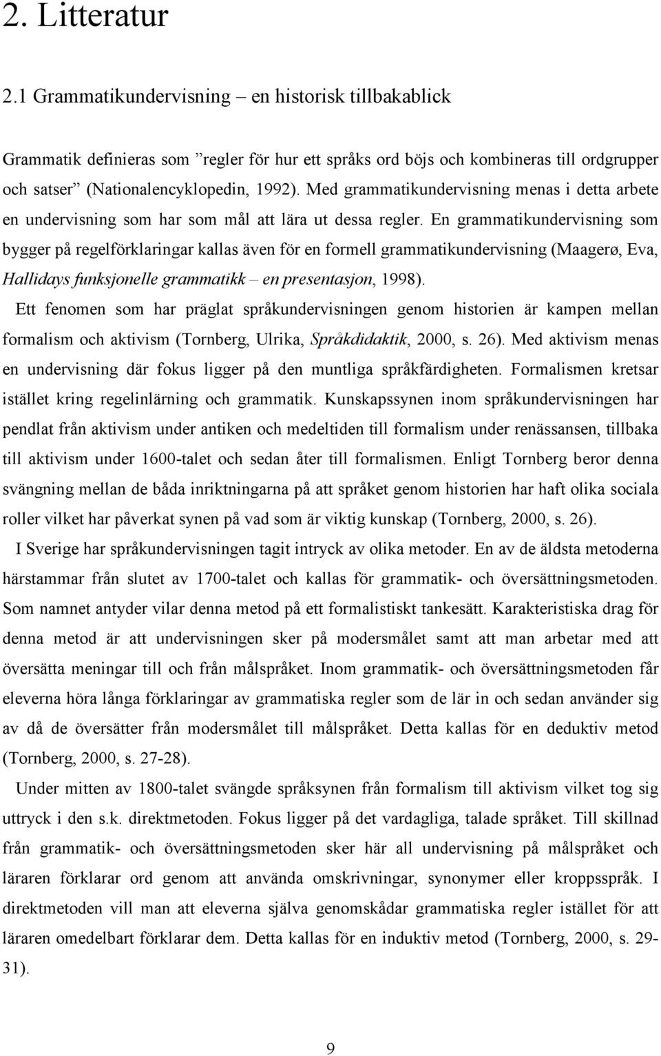 En grammatikundervisning som bygger på regelförklaringar kallas även för en formell grammatikundervisning (Maagerø, Eva, Hallidays funksjonelle grammatikk en presentasjon, 1998).