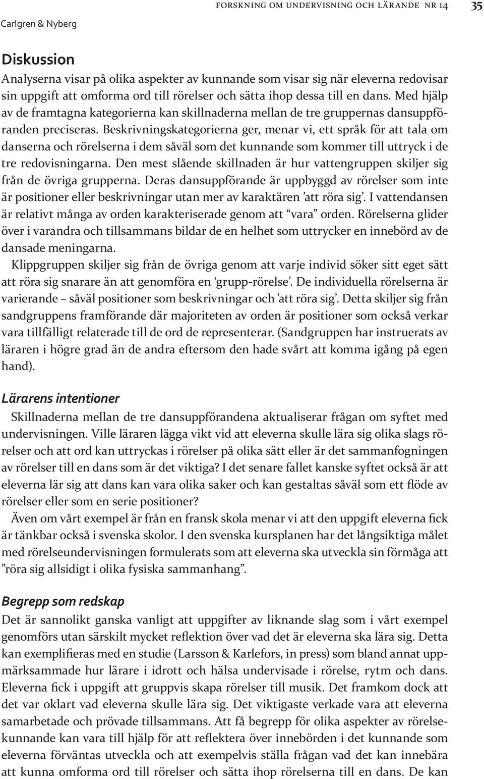 Beskrivningskategorierna ger, menar vi, ett språk för att tala om danserna och rörelserna i dem såväl som det kunnande som kommer till uttryck i de tre redovisningarna.