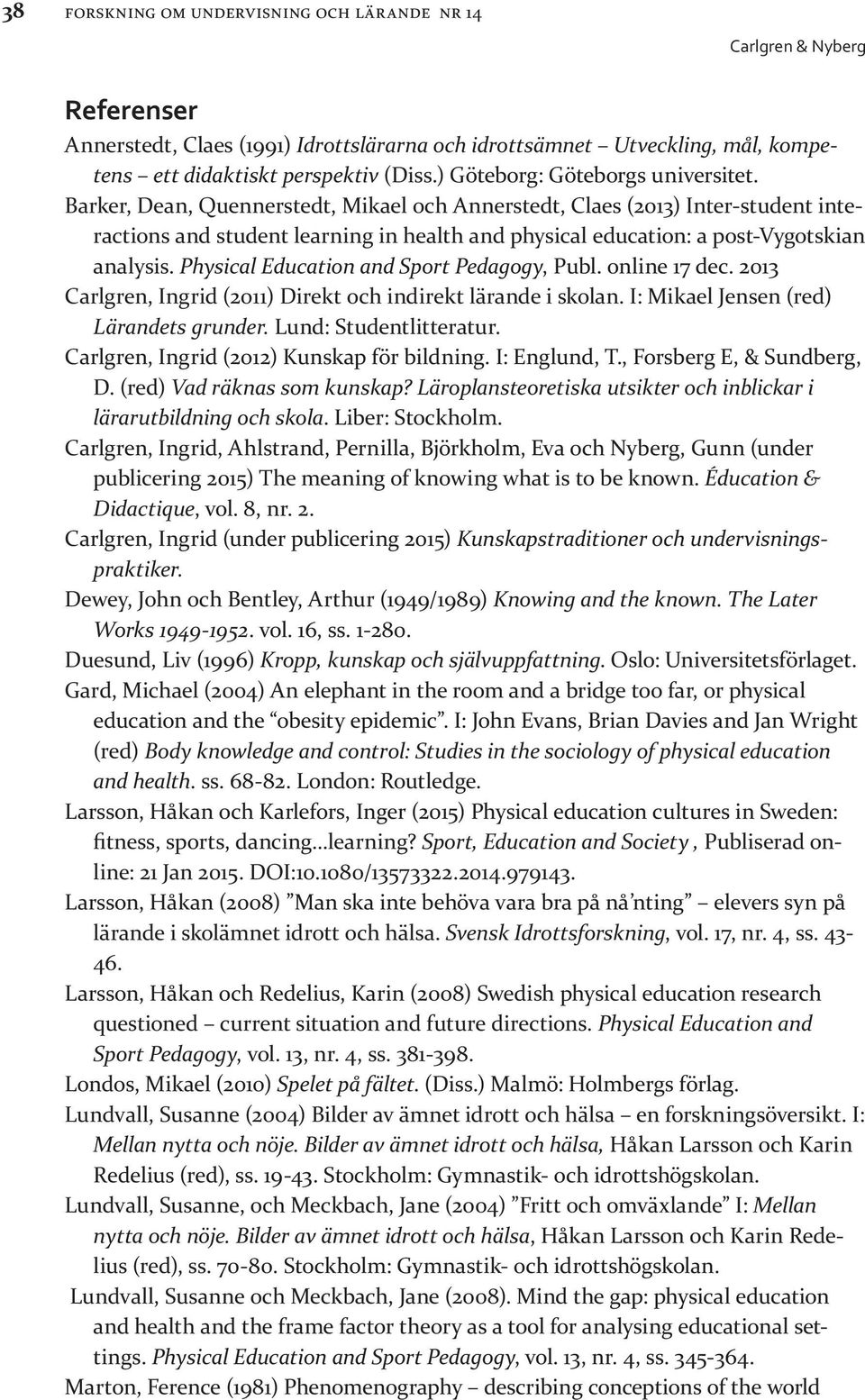 Barker, Dean, Quennerstedt, Mikael och Annerstedt, Claes (2013) Inter-student interactions and student learning in health and physical education: a post-vygotskian analysis.