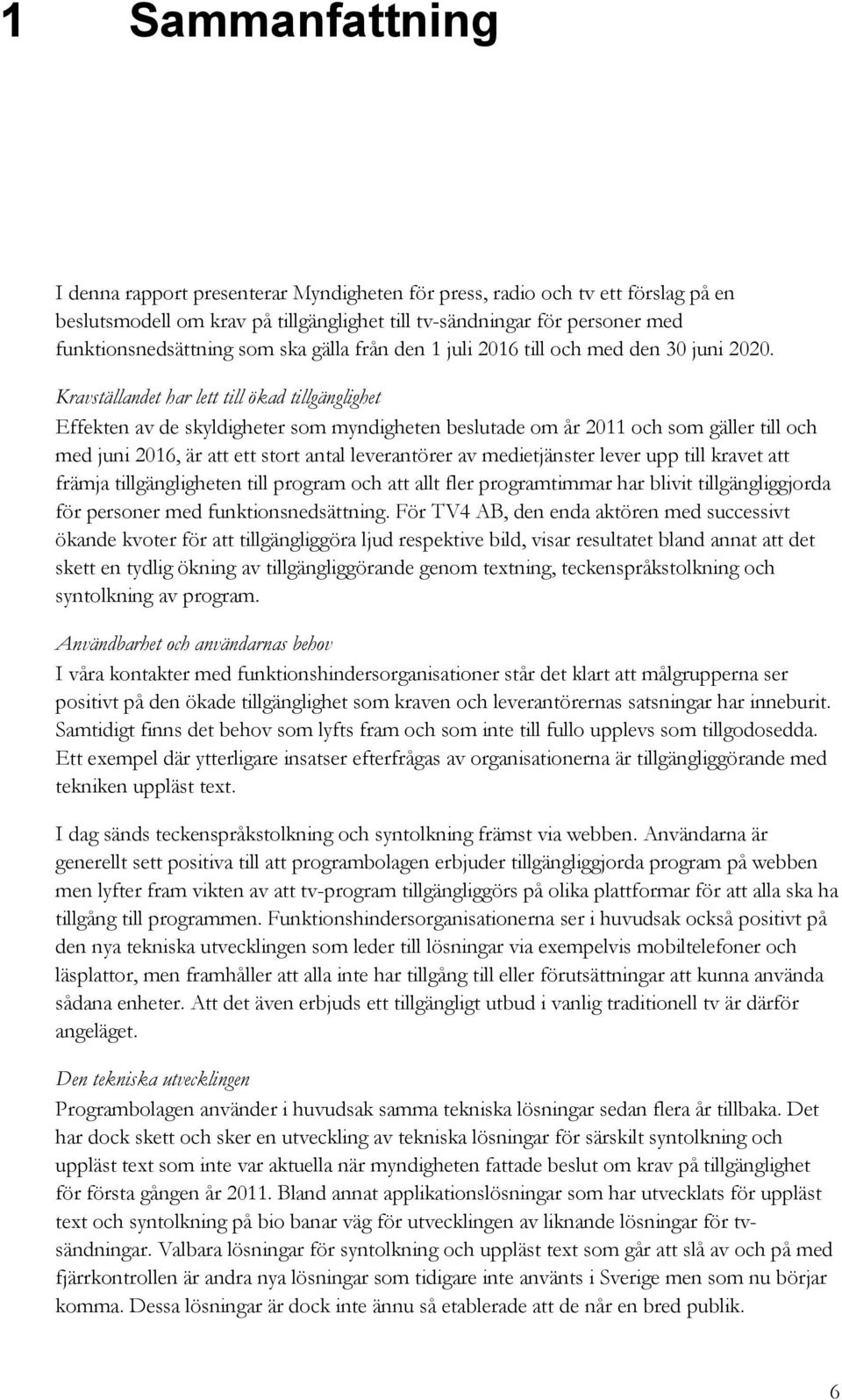 Kravställandet har lett till ökad tillgänglighet Effekten av de skyldigheter som myndigheten beslutade om år 2011 och som gäller till och med juni 2016, är att ett stort antal leverantörer av