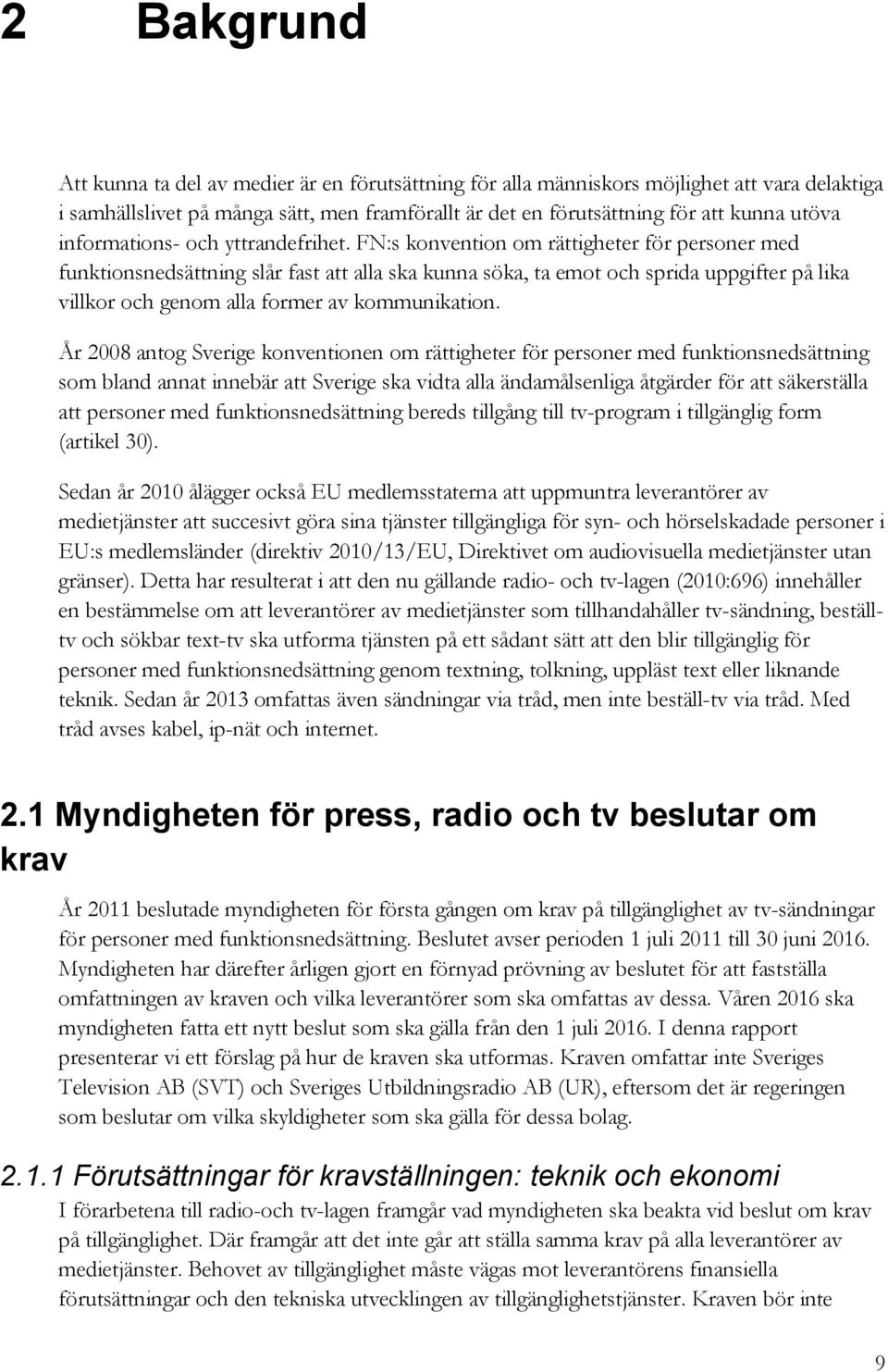 FN:s konvention om rättigheter för personer med funktionsnedsättning slår fast att alla ska kunna söka, ta emot och sprida uppgifter på lika villkor och genom alla former av kommunikation.