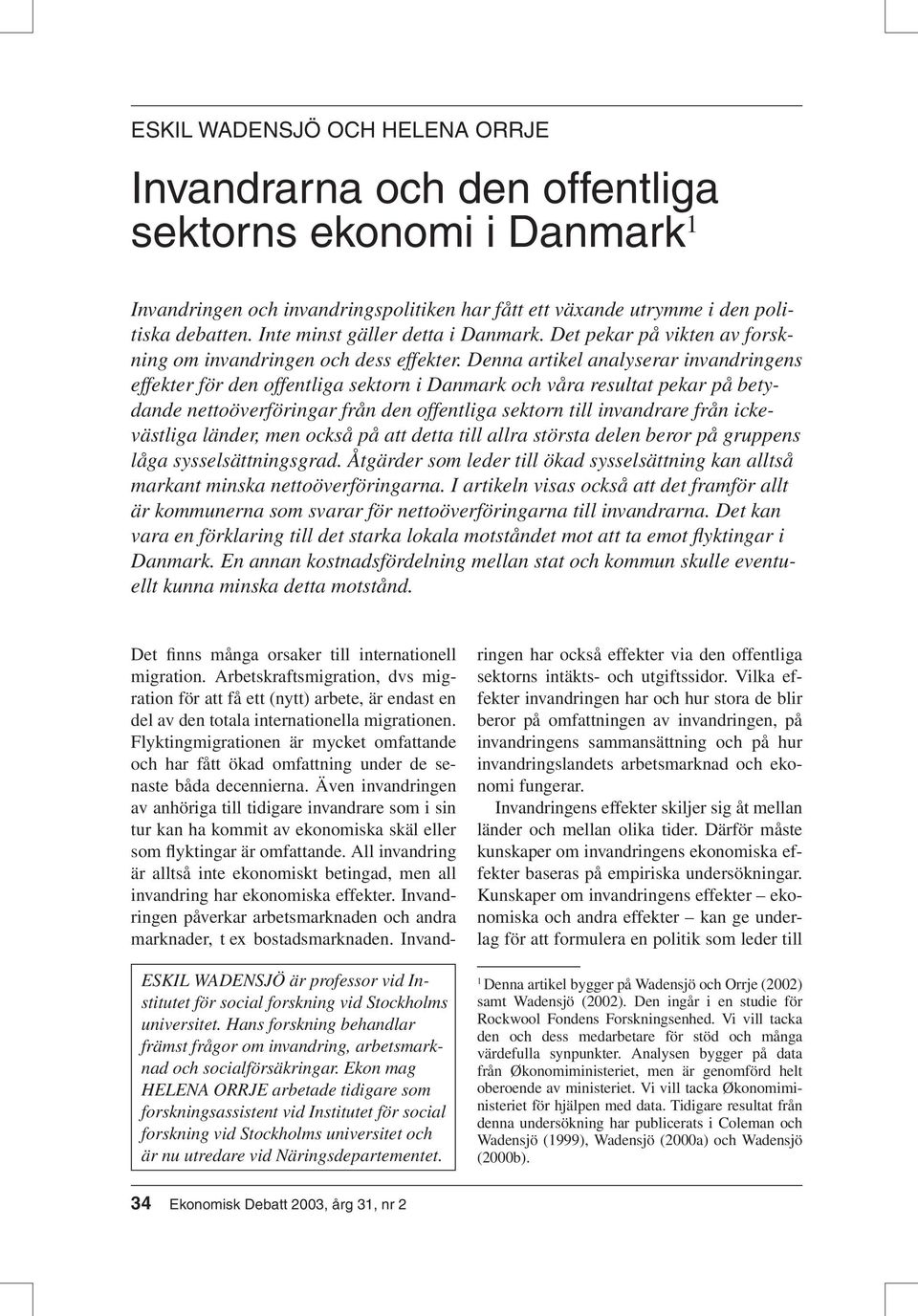 Denna artikel analyserar invandringens effekter för den offentliga sektorn i Danmark och våra resultat pekar på betydande nettoöverföringar från den offentliga sektorn till invandrare från