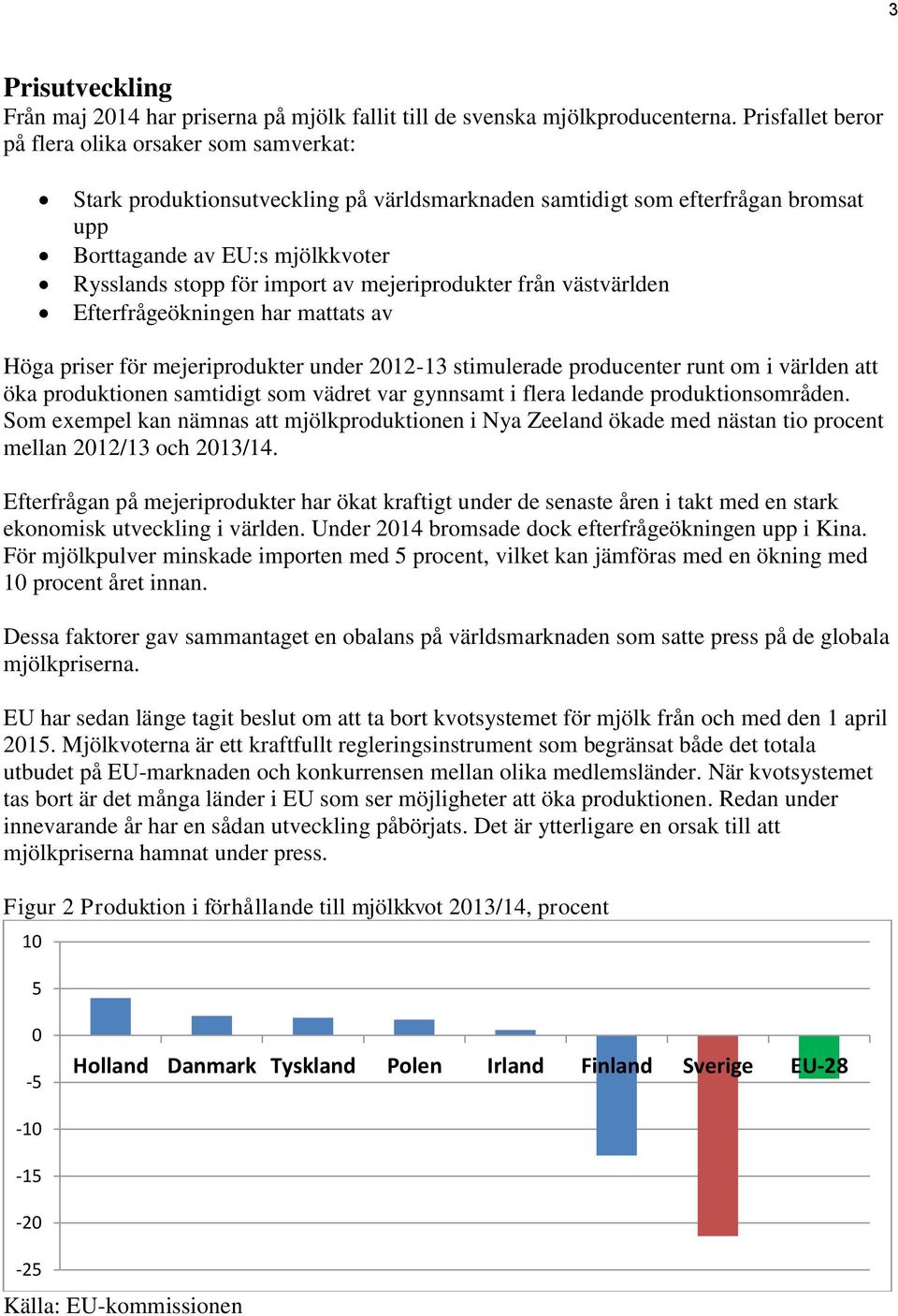 av mejeriprodukter från västvärlden Efterfrågeökningen har mattats av Höga priser för mejeriprodukter under 2012-13 stimulerade producenter runt om i världen att öka produktionen samtidigt som vädret