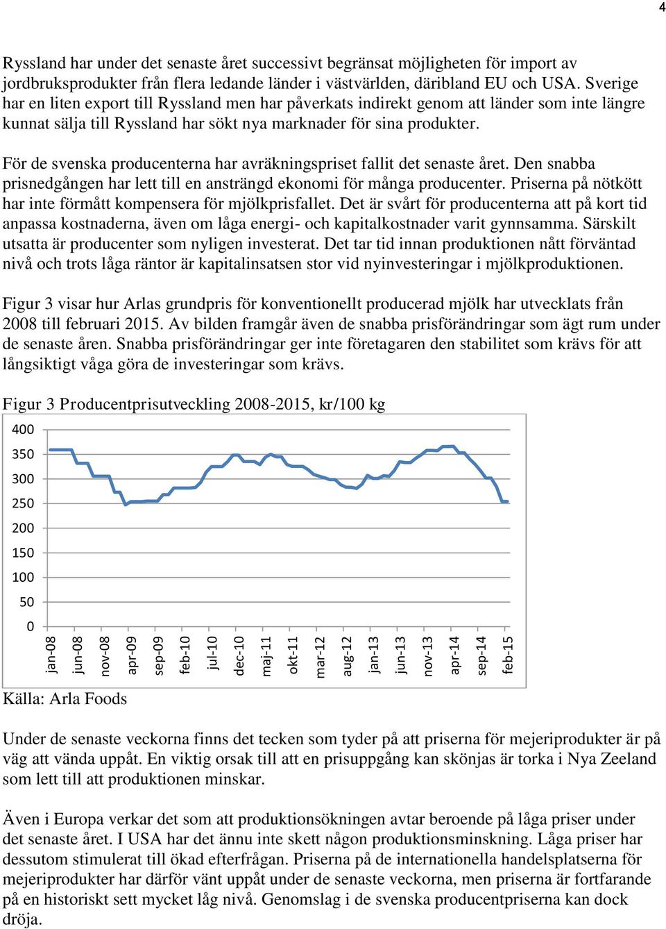 Sverige har en liten export till Ryssland men har påverkats indirekt genom att länder som inte längre kunnat sälja till Ryssland har sökt nya marknader för sina produkter.