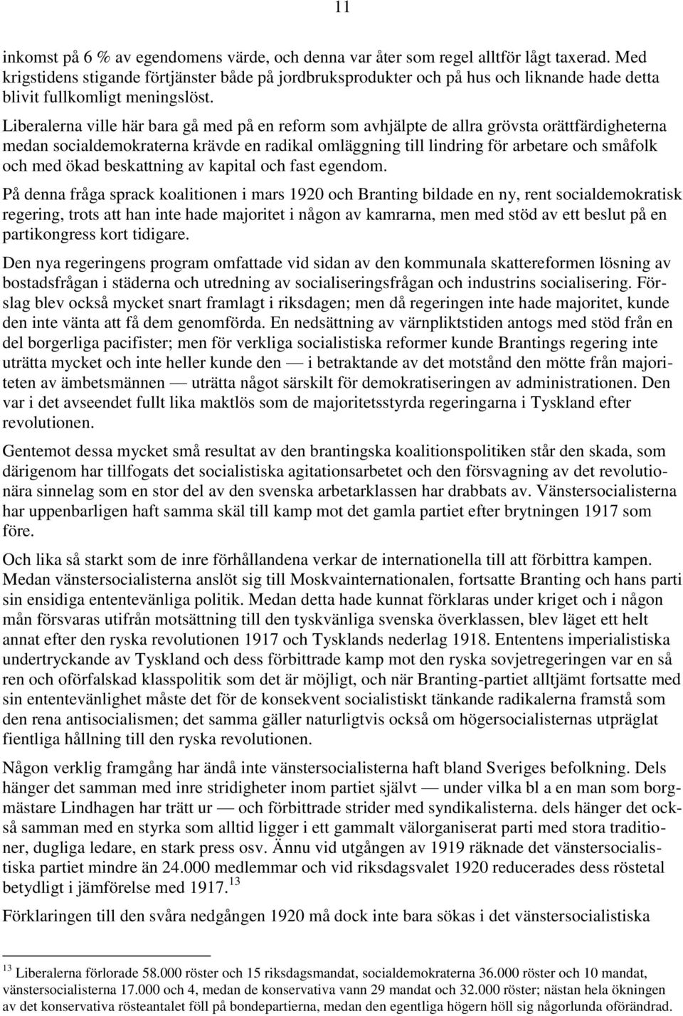 Liberalerna ville här bara gå med på en reform som avhjälpte de allra grövsta orättfärdigheterna medan socialdemokraterna krävde en radikal omläggning till lindring för arbetare och småfolk och med