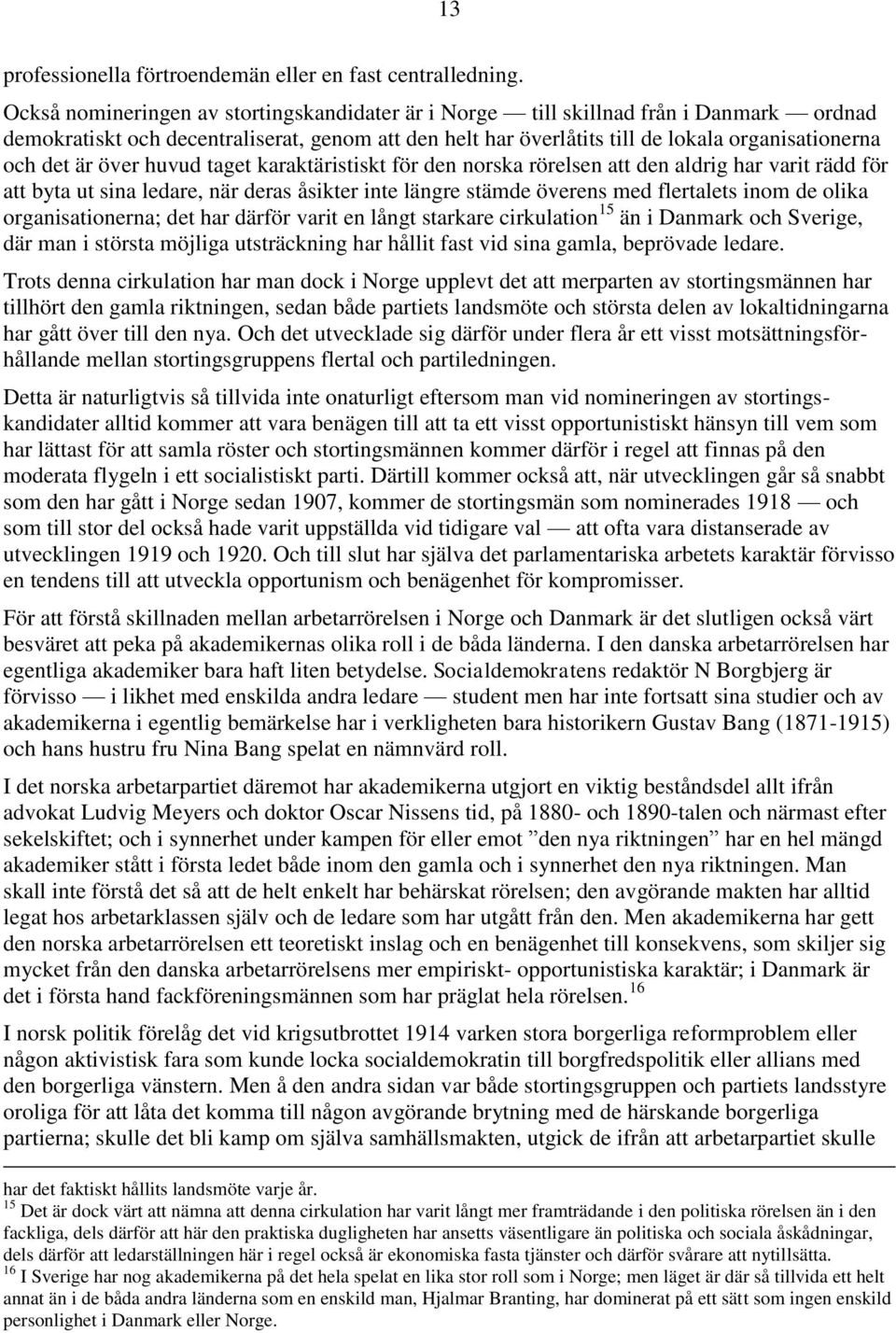 över huvud taget karaktäristiskt för den norska rörelsen att den aldrig har varit rädd för att byta ut sina ledare, när deras åsikter inte längre stämde överens med flertalets inom de olika
