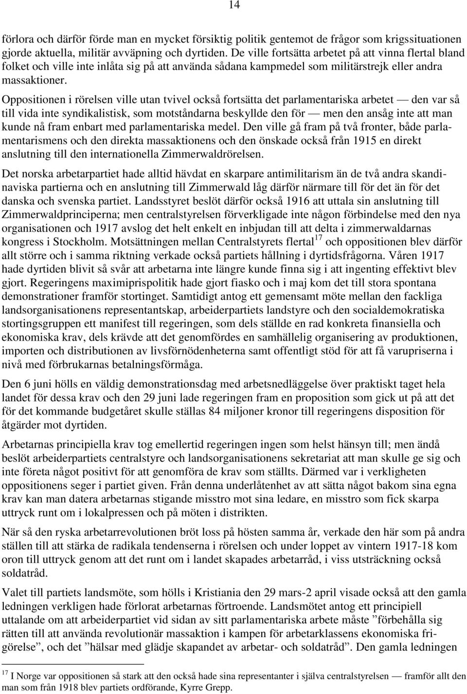 Oppositionen i rörelsen ville utan tvivel också fortsätta det parlamentariska arbetet den var så till vida inte syndikalistisk, som motståndarna beskyllde den för men den ansåg inte att man kunde nå