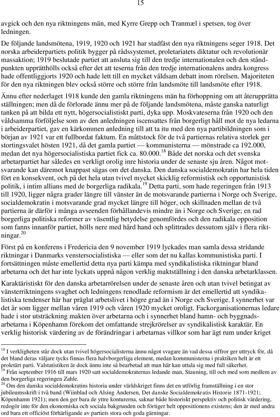 ståndpunkten upprätthölls också efter det att teserna från den tredje internationalens andra kongress hade offentliggjorts 1920 och hade lett till en mycket våldsam debatt inom rörelsen.