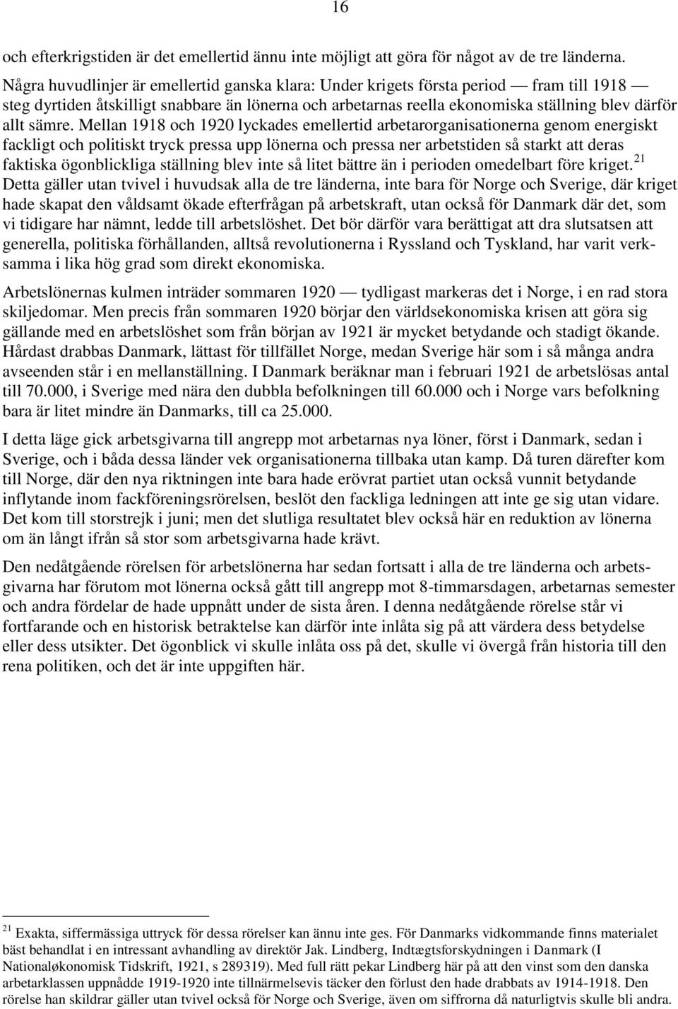 Mellan 1918 och 1920 lyckades emellertid arbetarorganisationerna genom energiskt fackligt och politiskt tryck pressa upp lönerna och pressa ner arbetstiden så starkt att deras faktiska ögonblickliga