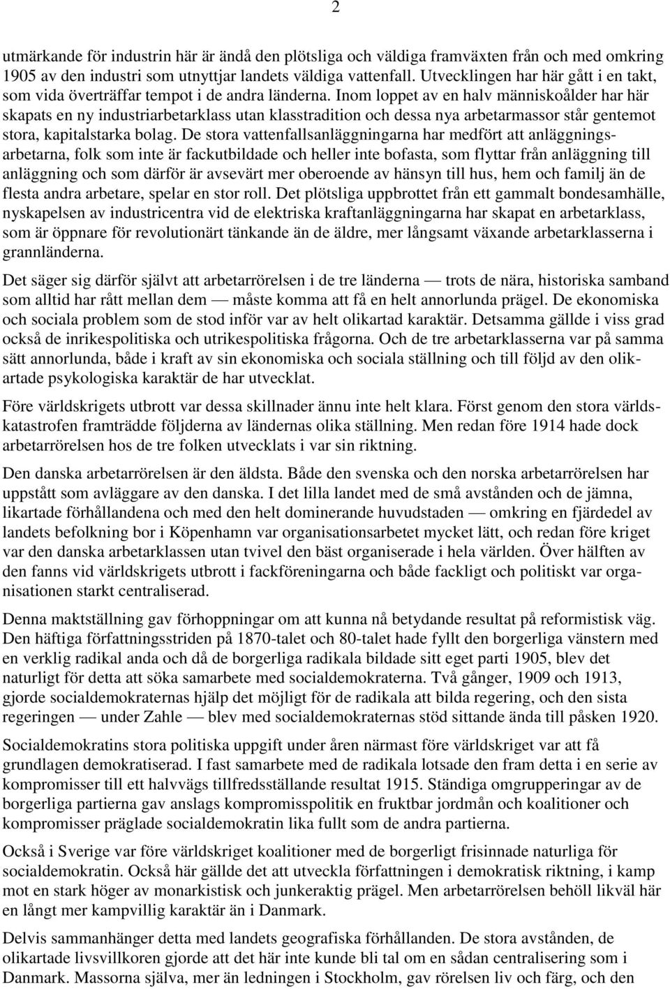 Inom loppet av en halv människoålder har här skapats en ny industriarbetarklass utan klasstradition och dessa nya arbetarmassor står gentemot stora, kapitalstarka bolag.