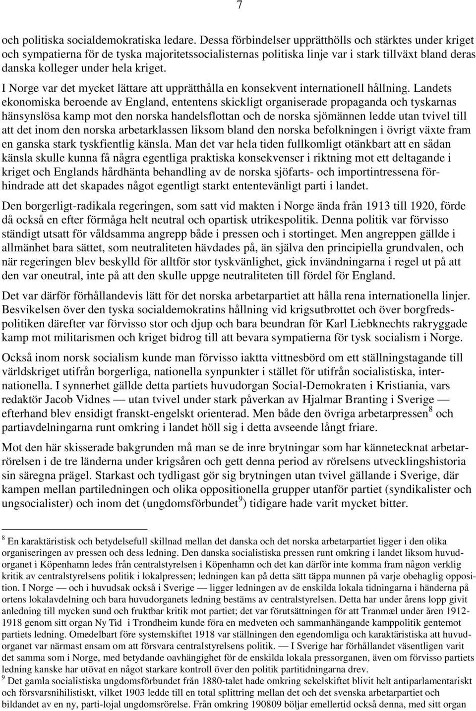 I Norge var det mycket lättare att upprätthålla en konsekvent internationell hållning.