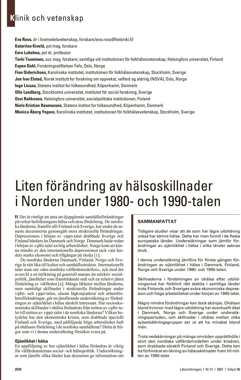Dahl, Forskningsstiftelsen Fafo, Oslo, Norge Finn Diderichsen, Karolinska institutet, institutionen för folkhälsovetenskap, Stockholm, Sverige Jon Ivar Elstad, Norsk institutt for forskning om