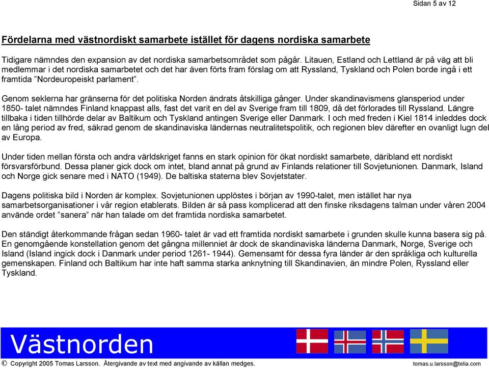 parlament. Genom seklerna har gränserna för det politiska Norden ändrats åtskilliga gånger.