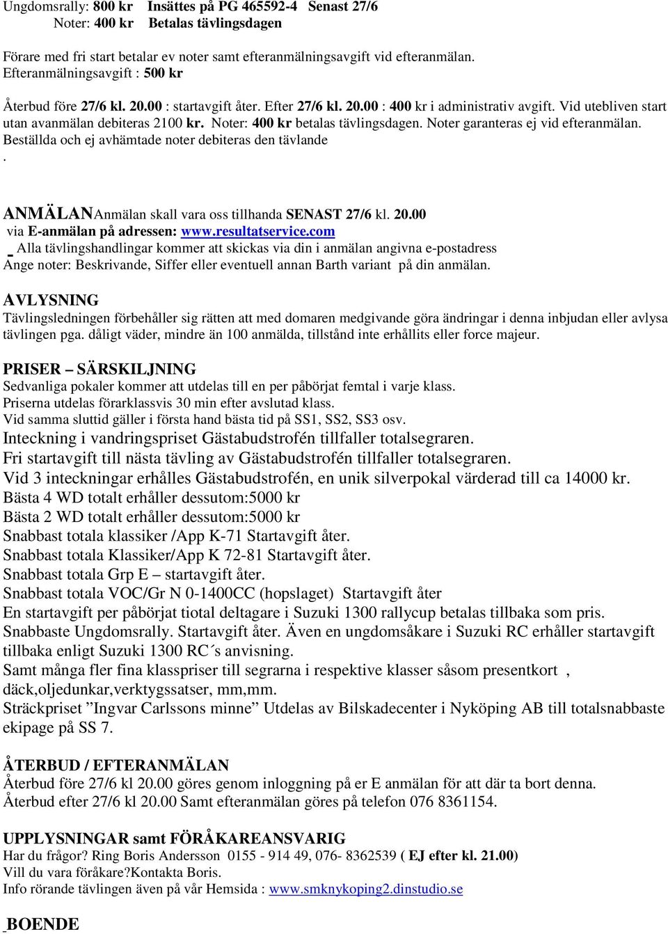 Noter: 400 kr betalas tävlingsdagen. Noter garanteras ej vid efteranmälan. Beställda och ej avhämtade noter debiteras den tävlande. ANMÄLANAnmälan skall vara oss tillhanda SENAST 27/6 kl. 20.