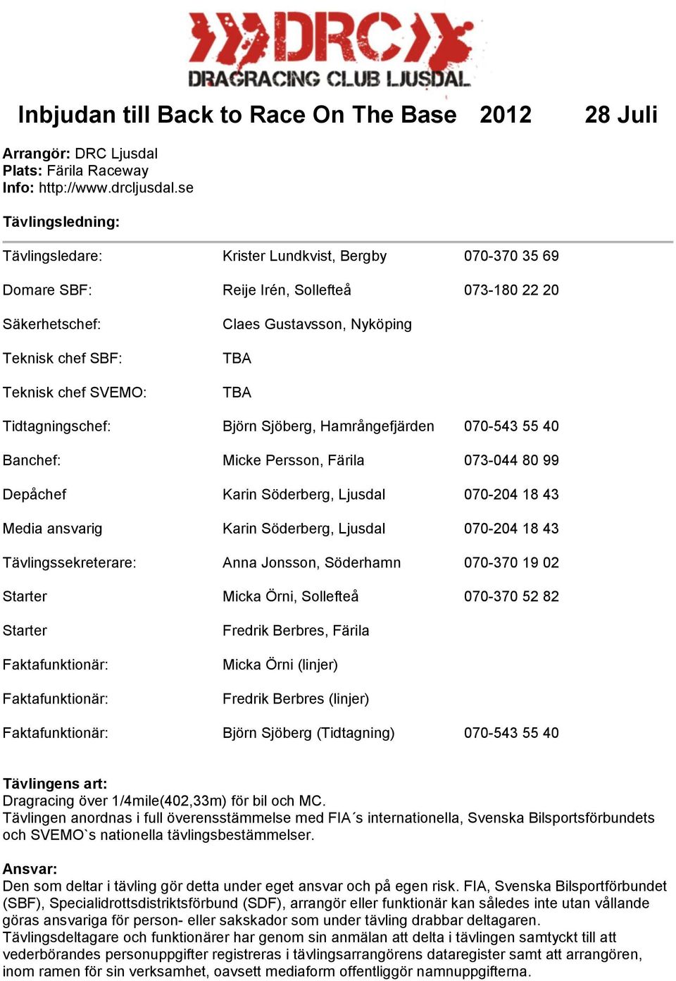 Nyköping TBA TBA Tidtagningschef: Björn Sjöberg, Hamrångefjärden 070-543 55 40 Banchef: Micke Persson, Färila 073-044 80 99 Depåchef Karin Söderberg, Ljusdal 070-204 18 43 Media ansvarig Karin