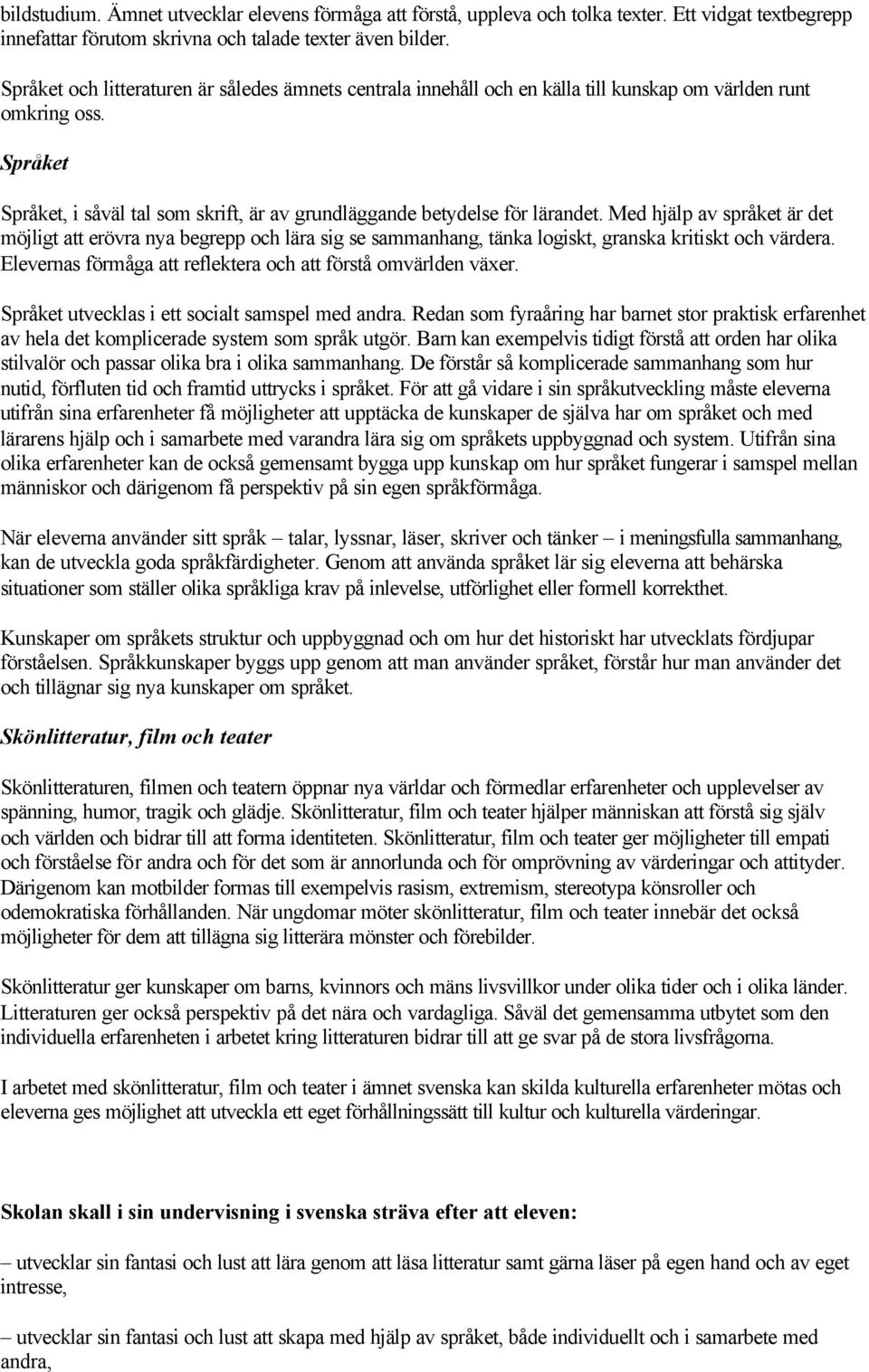 Med hjälp av språket är det möjligt att erövra nya begrepp och lära sig se sammanhang, tänka logiskt, granska kritiskt och värdera. Elevernas förmåga att reflektera och att förstå omvärlden växer.