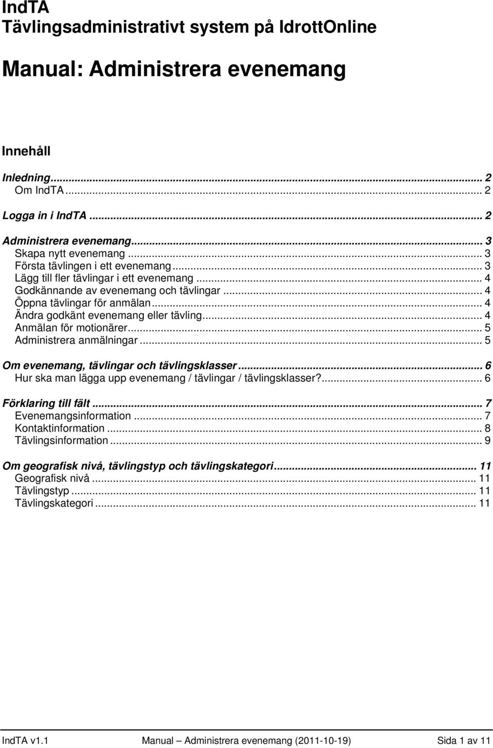 .. 4 Ändra godkänt evenemang eller tävling... 4 Anmälan för motionärer... 5 Administrera anmälningar... 5 Om evenemang, tävlingar och tävlingsklasser.