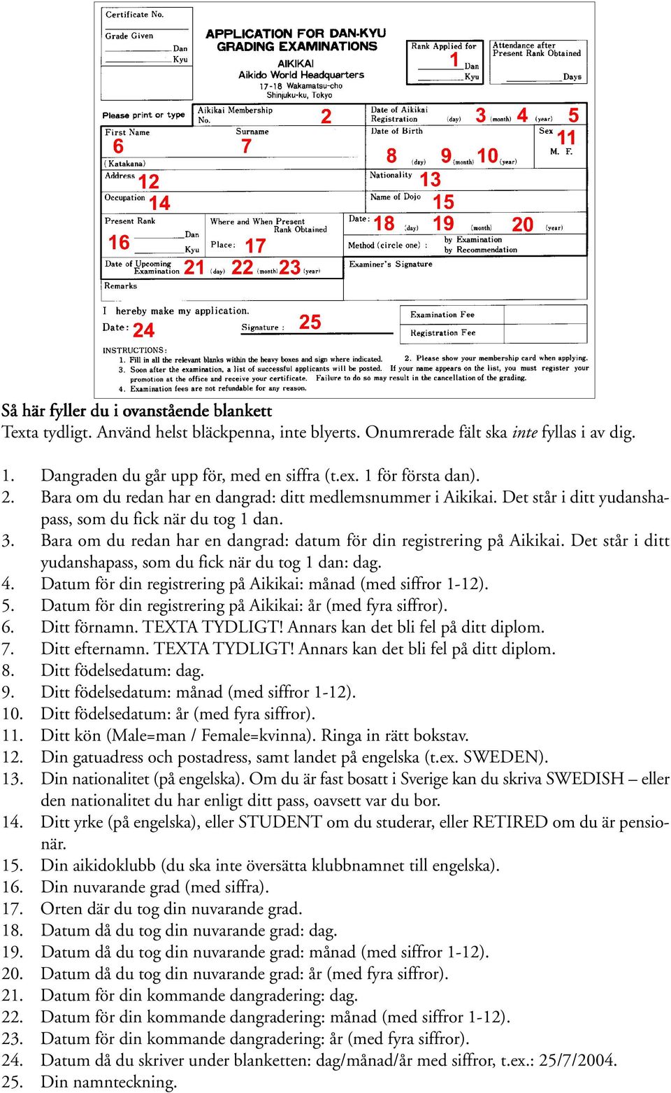 Det står i ditt yudanshapass, som du fick när du tog 1 dan: dag. 4. Datum för din registrering på Aikikai: månad (med siffror 1-12). 5. Datum för din registrering på Aikikai: år (med fyra siffror). 6.