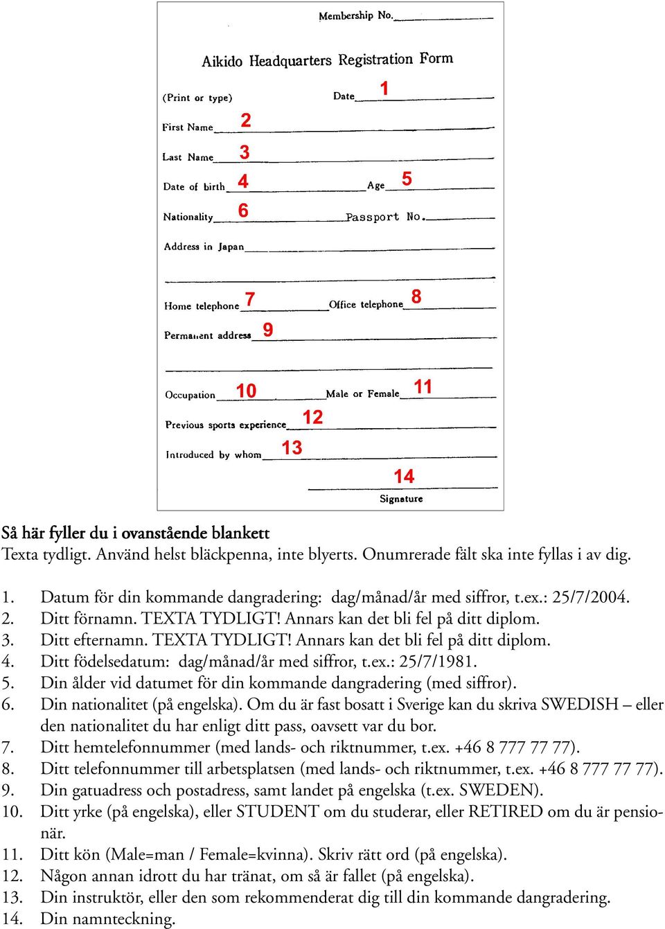 Ditt födelsedatum: dag/månad/år med siffror, t.ex.: 25/7/1981. 5. Din ålder vid datumet för din kommande dangradering (med siffror). 6. Din nationalitet (på engelska).