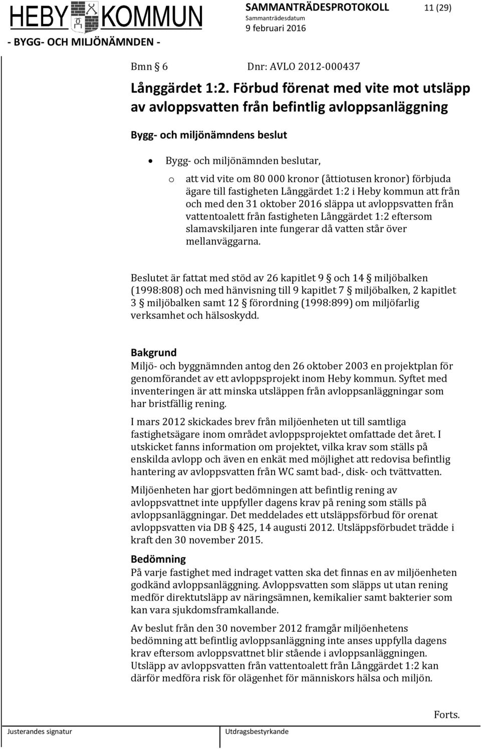 kronor) förbjuda ägare till fastigheten Långgärdet 1:2 i Heby kommun att från och med den 31 oktober 2016 släppa ut avloppsvatten från vattentoalett från fastigheten Långgärdet 1:2 eftersom