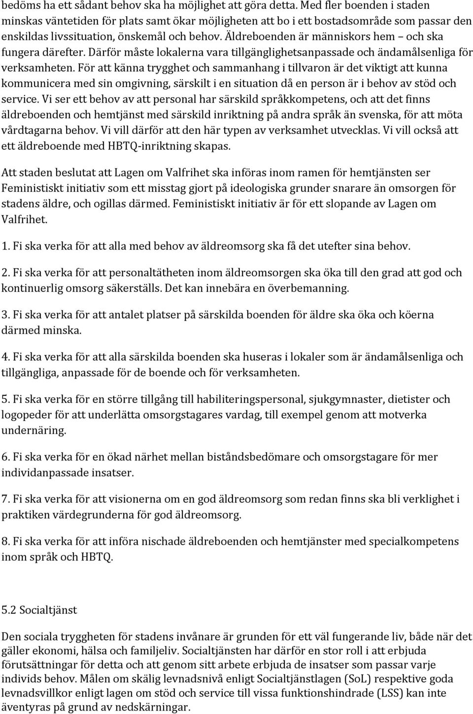 Äldreboenden är människors hem och ska fungera därefter. Därför måste lokalerna vara tillgänglighetsanpassade och ändamålsenliga för verksamheten.