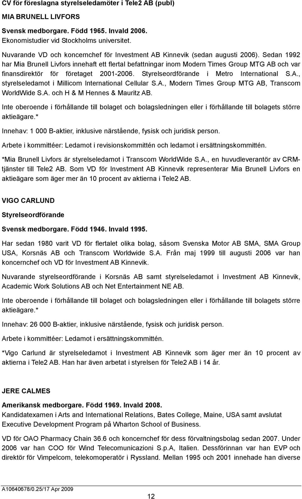 Sedan 1992 har Mia Brunell Livfors innehaft ett flertal befattningar inom Modern Times Group MTG AB och var finansdirektör för företaget 2001-2006. Styrelseordförande i Metro International S.A., styrelseledamot i Millicom International Cellular S.