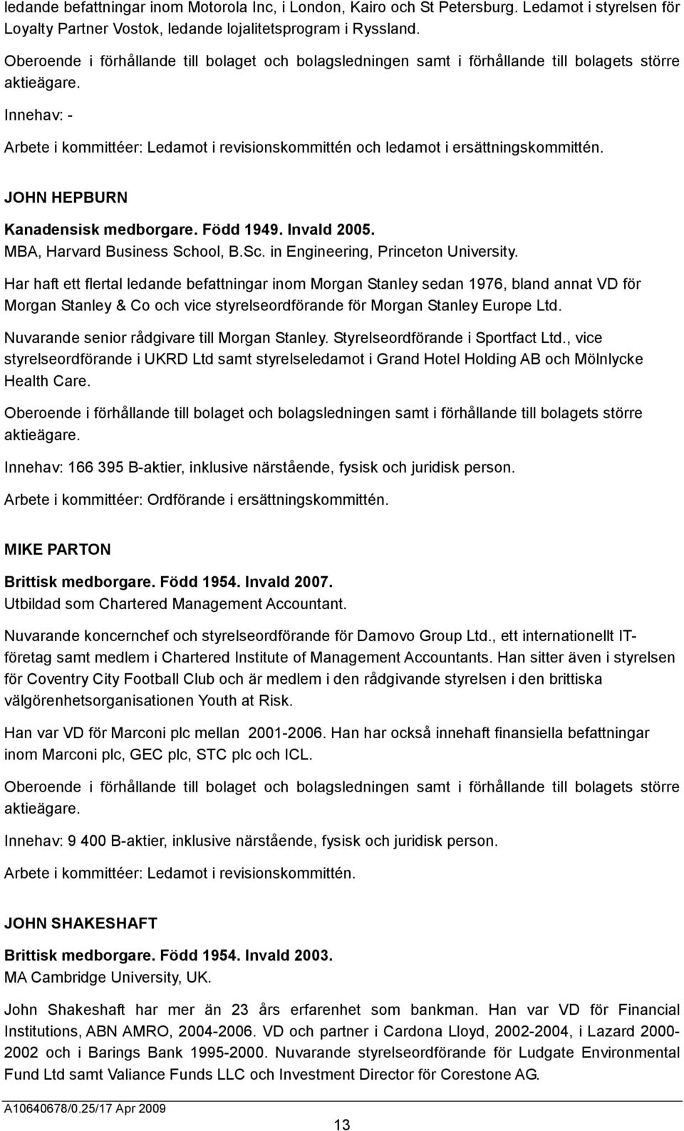 Innehav: - Arbete i kommittéer: Ledamot i revisionskommittén och ledamot i ersättningskommittén. JOHN HEPBURN Kanadensisk medborgare. Född 1949. Invald 2005. MBA, Harvard Business Sch