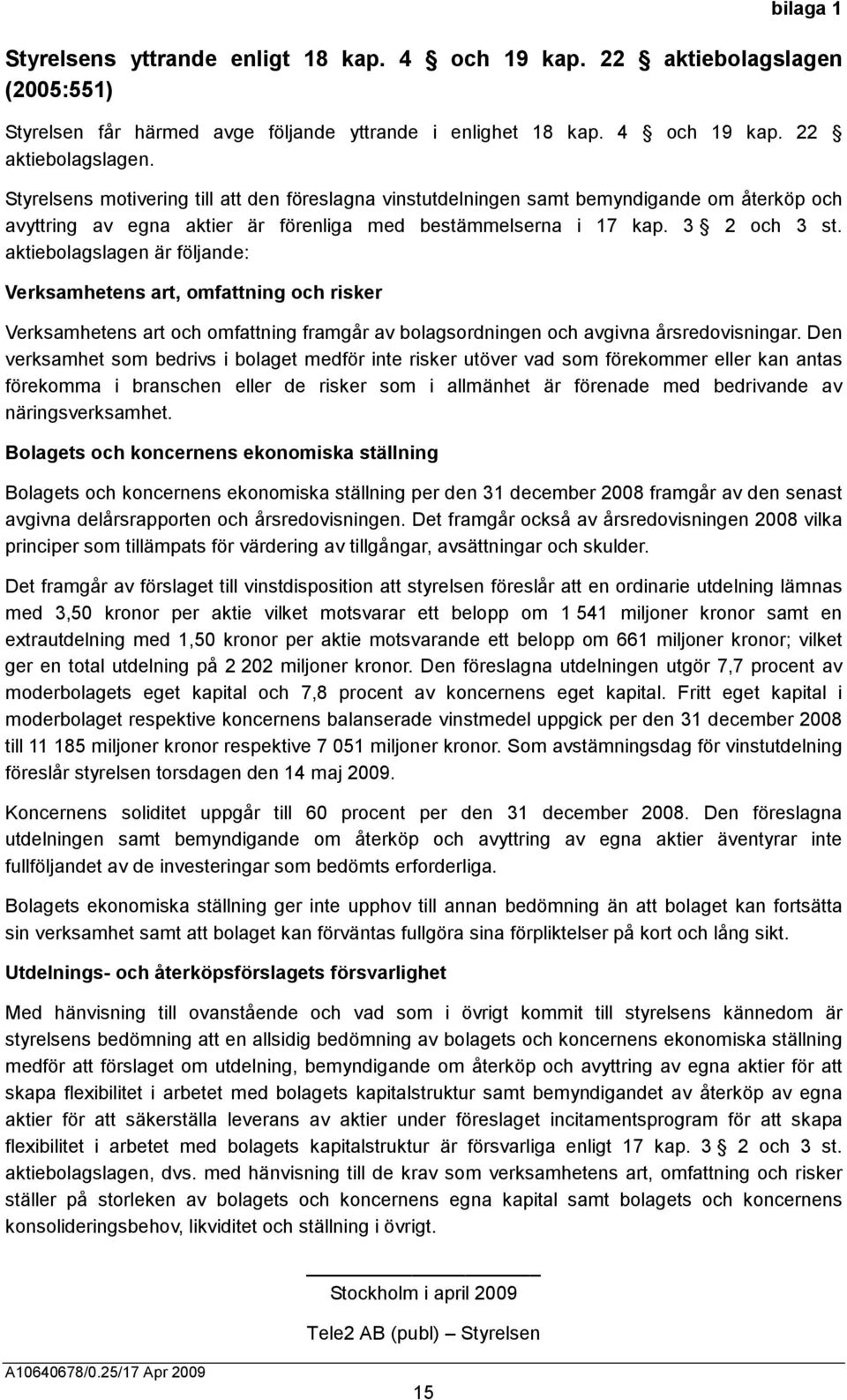 Styrelsens motivering till att den föreslagna vinstutdelningen samt bemyndigande om återköp och avyttring av egna aktier är förenliga med bestämmelserna i 17 kap. 3 2 och 3 st.