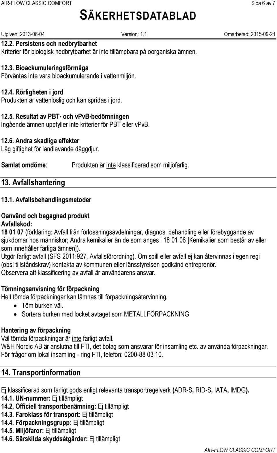 Resultat av PBT- och vpvb-bedömningen Ingående ämnen uppfyller inte kriterier för PBT eller vpvb. 12.6. Andra skadliga effekter Låg giftighet för landlevande däggdjur.