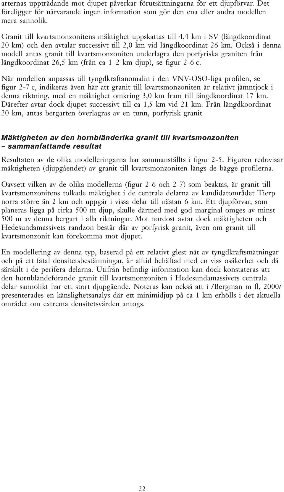 Också i denna modell antas granit till kvartsmonzoniten underlagra den porfyriska graniten från längdkoordinat 26,5 km (från ca 1 2 km djup), se figur 2-6 c.