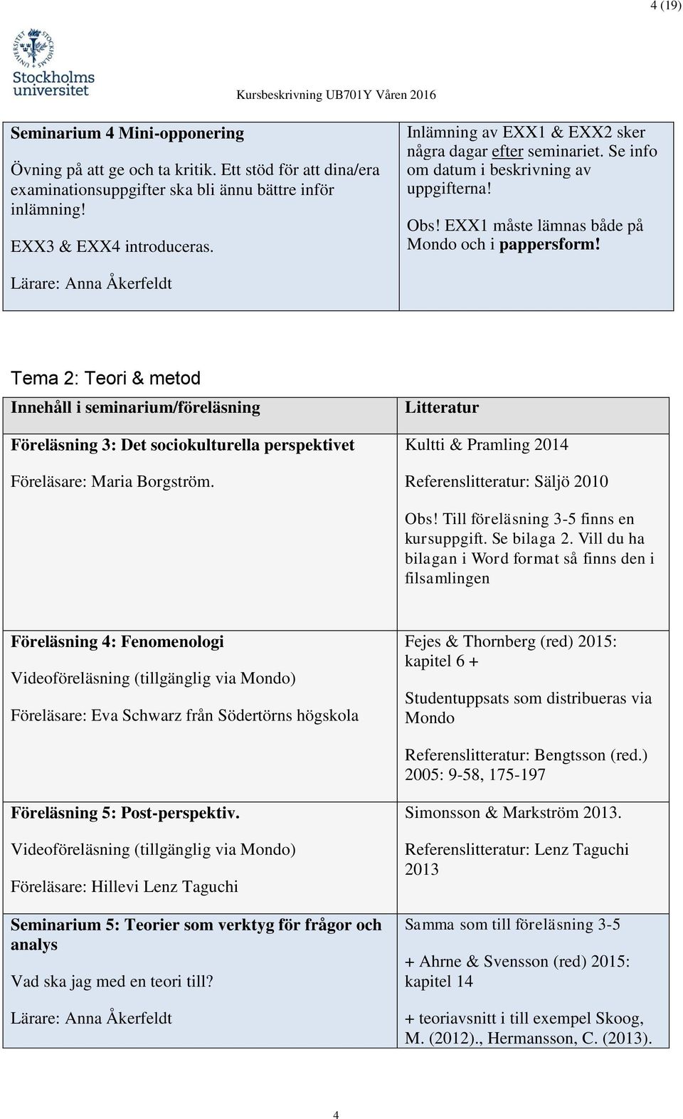 Lärare: Anna Åkerfeldt Tema 2: Teori & metod Innehåll i seminarium/föreläsning Föreläsning 3: Det sociokulturella perspektivet Föreläsare: Maria Borgström.