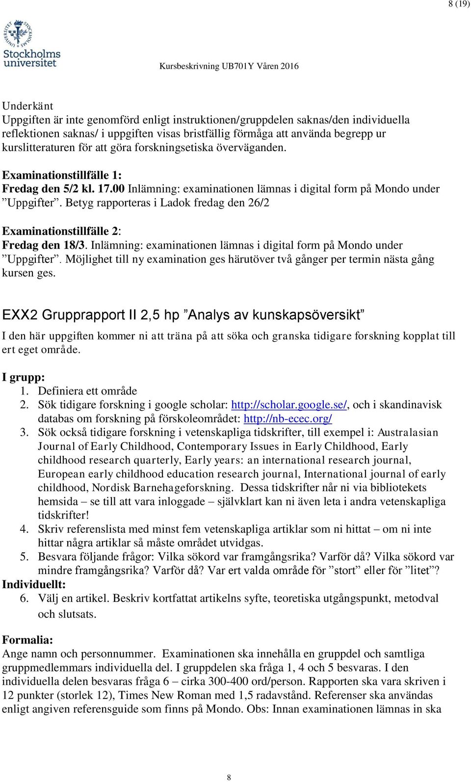 Betyg rapporteras i Ladok fredag den 26/2 Examinationstillfälle 2: Fredag den 18/3. Inlämning: examinationen lämnas i digital form på Mondo under Uppgifter.