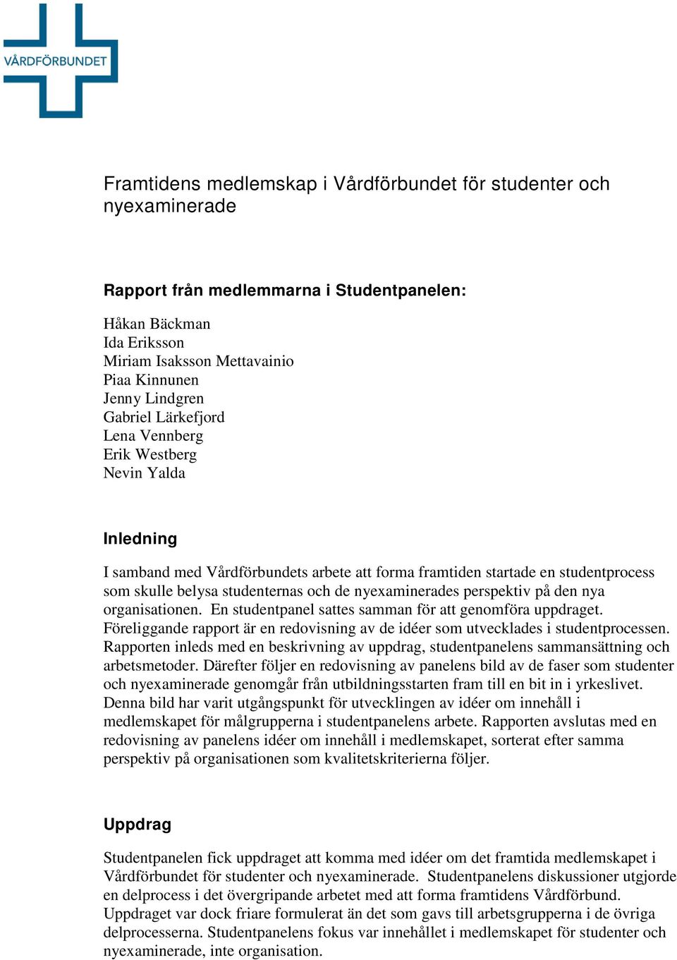 nyexaminerades perspektiv på den nya organisationen. En studentpanel sattes samman för att genomföra uppdraget. Föreliggande rapport är en redovisning av de idéer som utvecklades i studentprocessen.