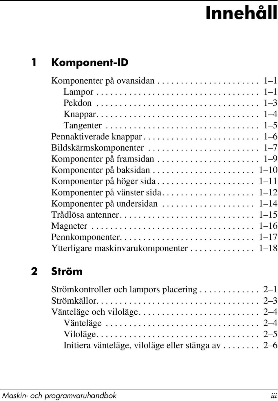 ..................... 1 10 Komponenter på höger sida..................... 1 11 Komponenter på vänster sida.................... 1 12 Komponenter på undersidan.................... 1 14 Trådlösa antenner.