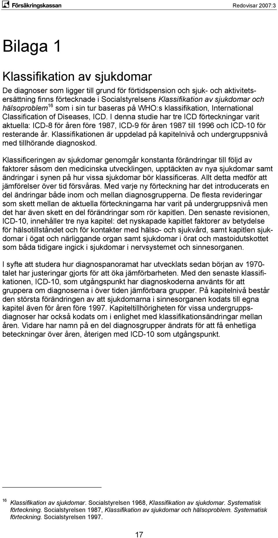 I denna studie har tre ICD förteckningar varit aktuella: ICD-8 för åren före 1987, ICD-9 för åren 1987 till 1996 och ICD-10 för resterande år.