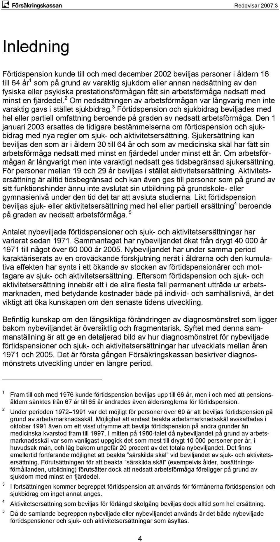 3 Förtidspension och sjukbidrag beviljades med hel eller partiell omfattning beroende på graden av nedsatt arbetsförmåga.