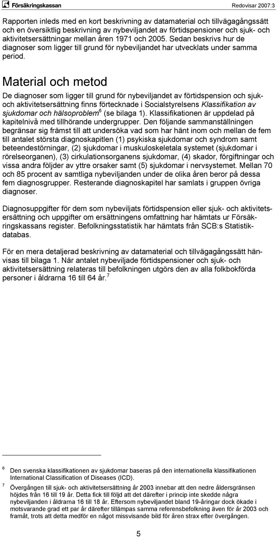 Material och metod De diagnoser som ligger till grund för nybeviljandet av förtidspension och sjukoch aktivitetsersättning finns förtecknade i Socialstyrelsens Klassifikation av sjukdomar och