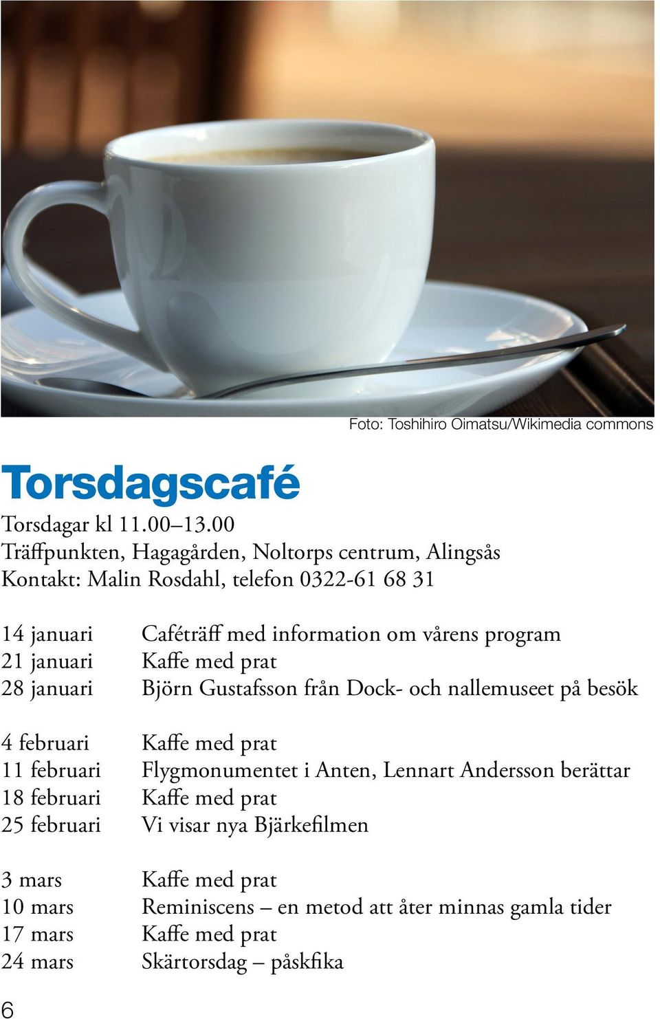 program 21 januari Kaffe med prat 28 januari Björn Gustafsson från Dock- och nallemuseet på besök 4 februari Kaffe med prat 11 februari Flygmonumentet i