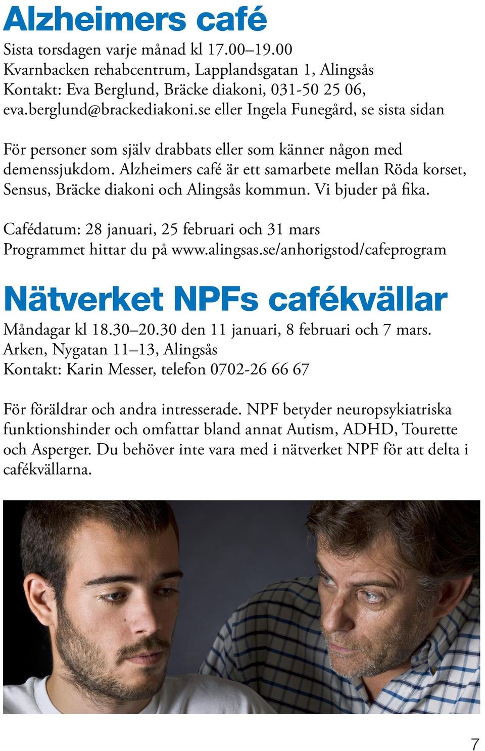 Alzheimers café är ett samarbete mellan Röda korset, Sensus, Bräcke diakoni och Alingsås kommun. Vi bjuder på fika. Cafédatum: 28 januari, 25 februari och 31 mars Programmet hittar du på www.alingsas.