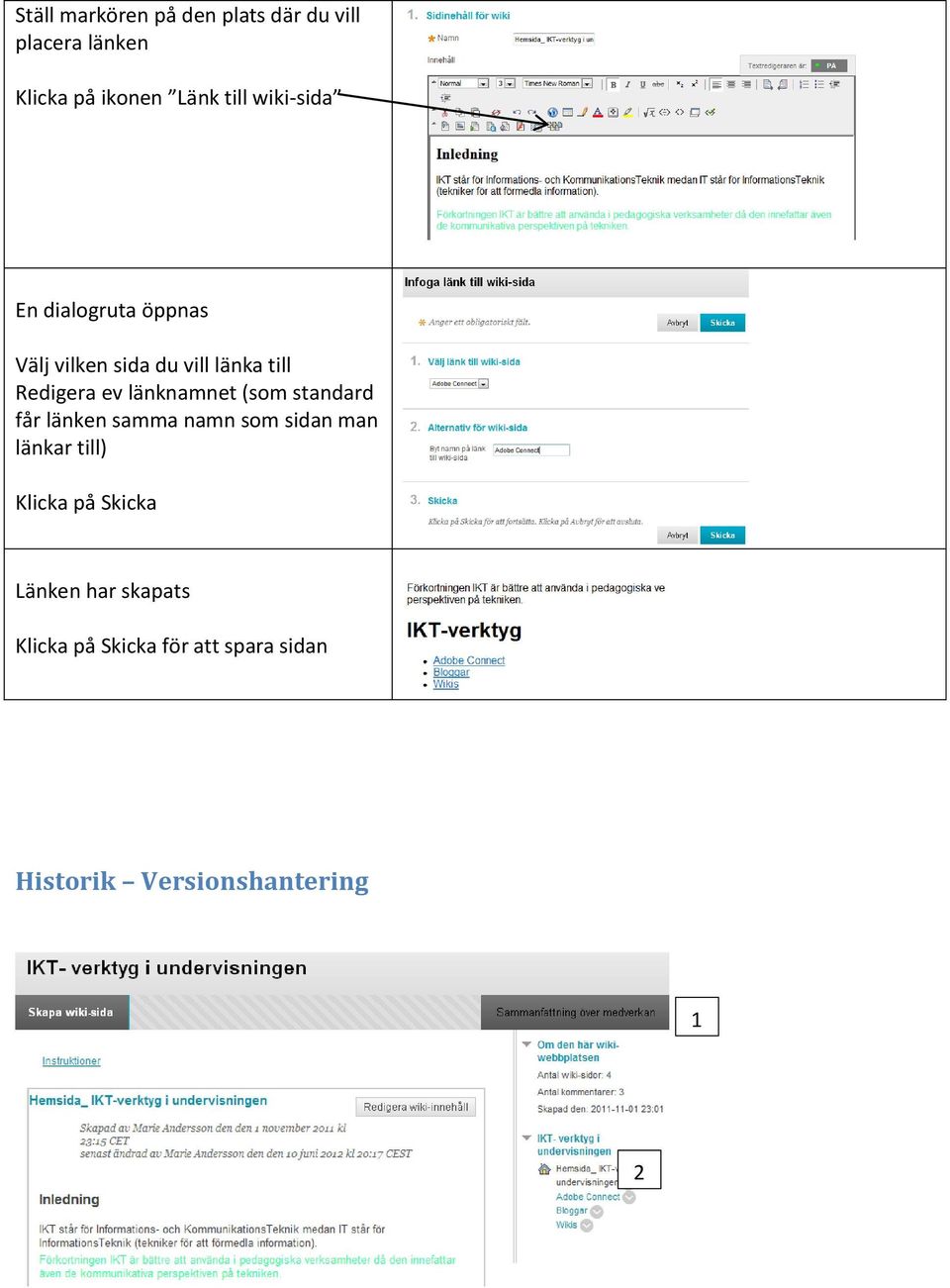 länknamnet (som standard får länken samma namn som sidan man länkar till) Klicka på