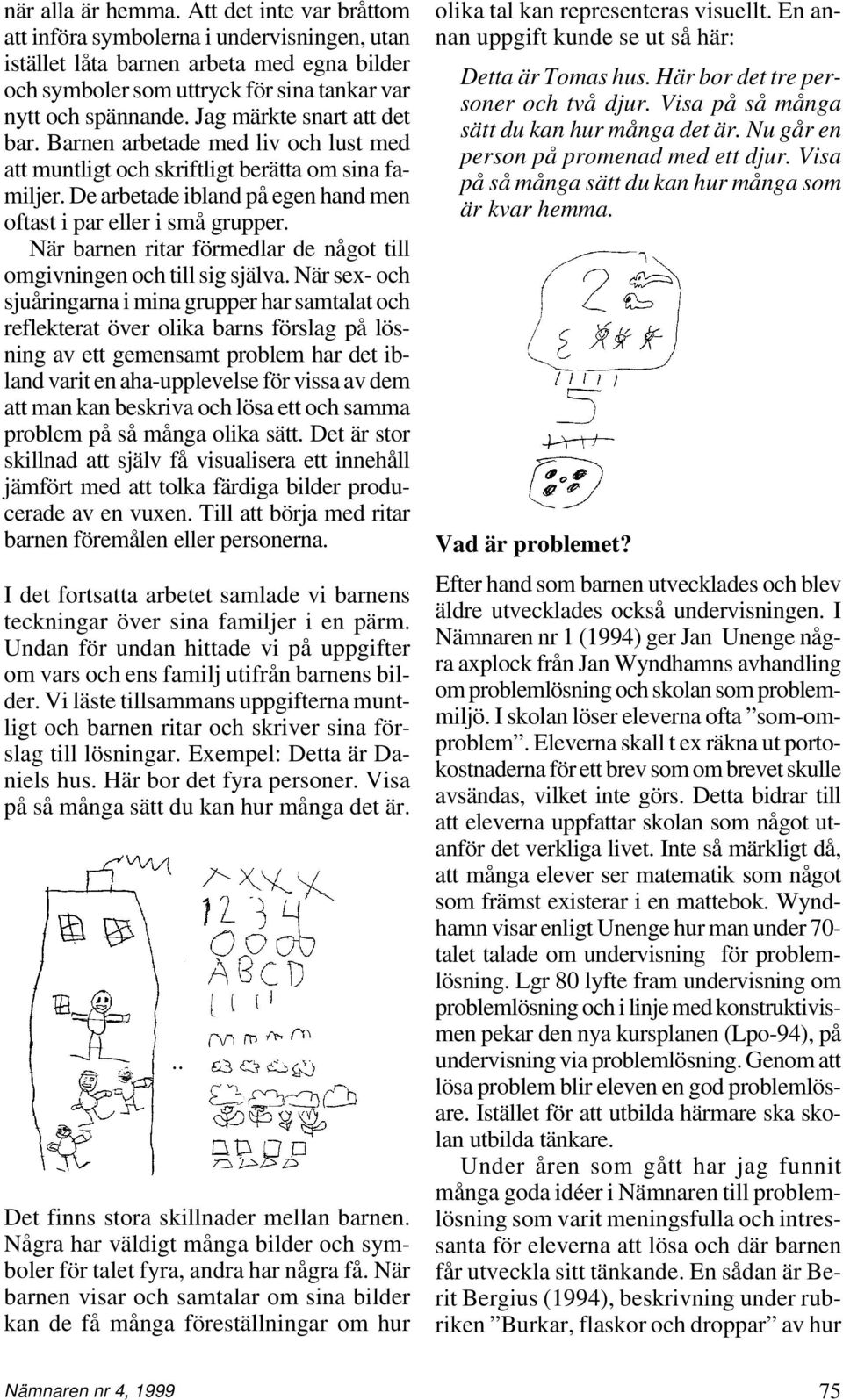 När barnen ritar förmedlar de något till omgivningen och till sig själva.