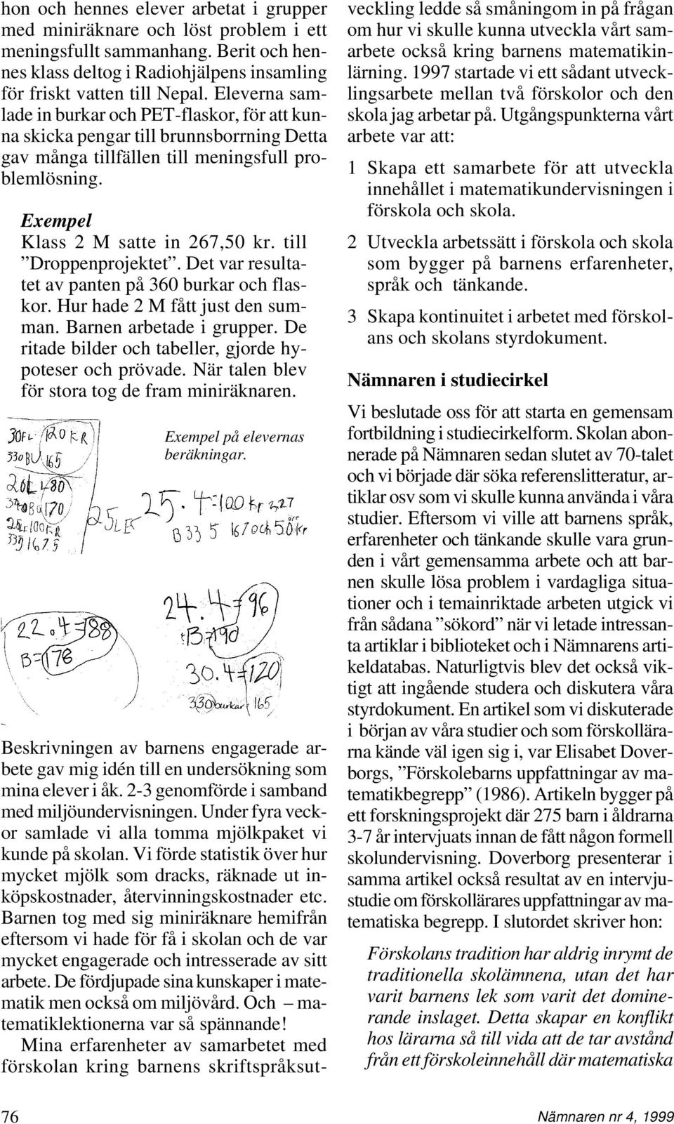 till Droppenprojektet. Det var resultatet av panten på 360 burkar och flaskor. Hur hade 2 M fått just den summan. Barnen arbetade i grupper.