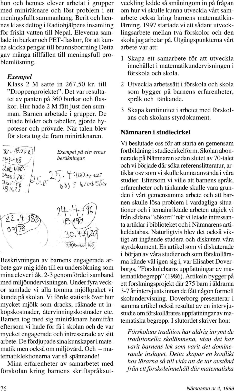 till Droppenprojektet. Det var resultatet av panten på 360 burkar och flaskor. Hur hade 2 M fått just den summan. Barnen arbetade i grupper.