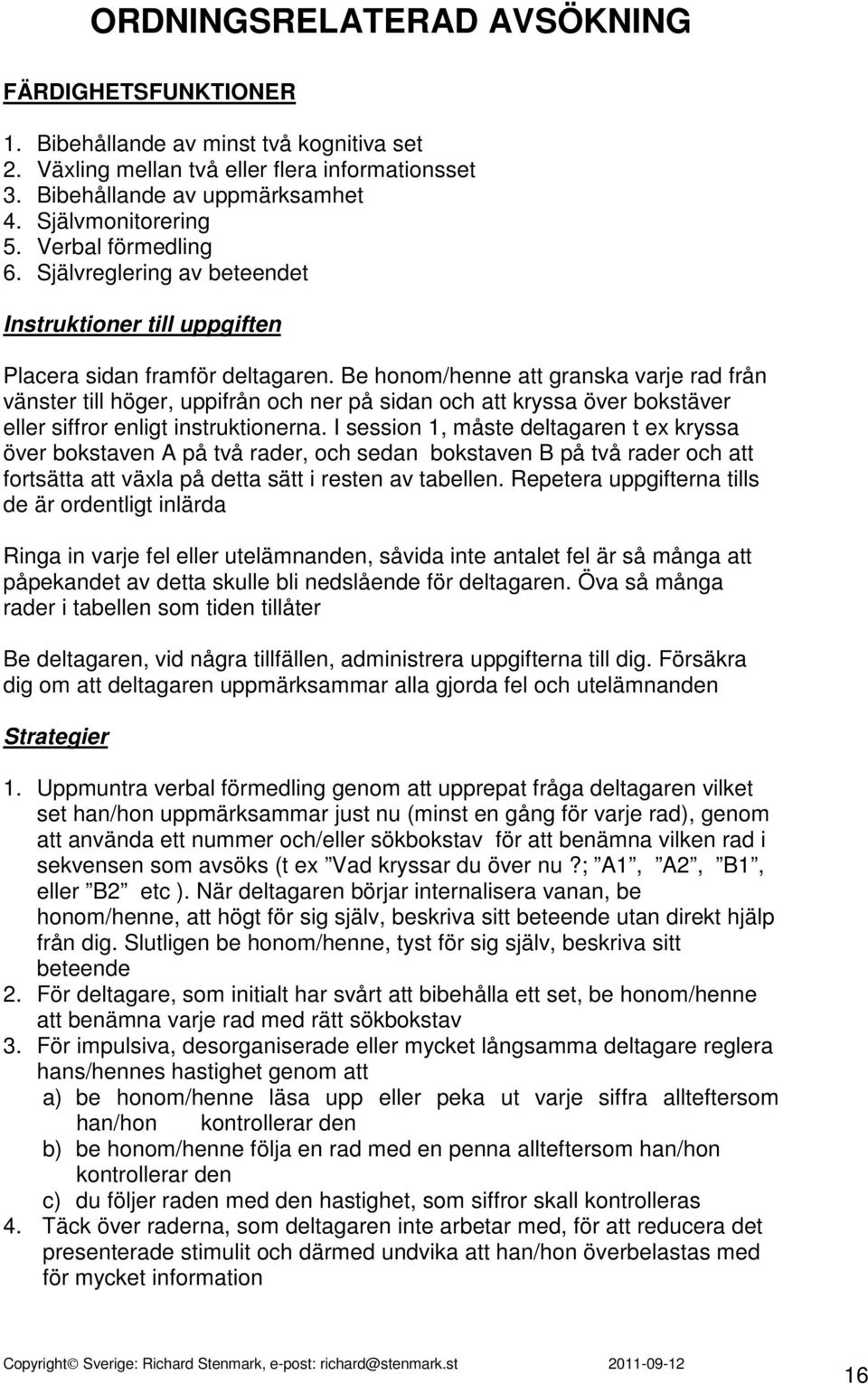 Be honom/henne att granska varje rad från vänster till höger, uppifrån och ner på sidan och att kryssa över bokstäver eller siffror enligt instruktionerna.